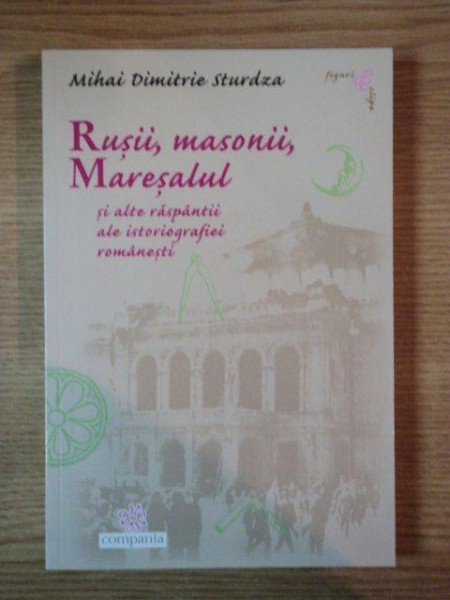 RUSII , MASONII , MARESALUL AI ALTE RASPANTII ALE ISTORIOGRAFIEI ROMANESTI de MIHAI DIMITRIE STURDZA