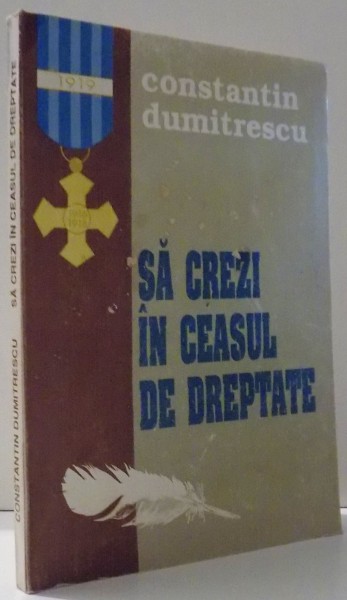 SA CREZI IN CEASUL DE DREPTATE de CONSTANTIN DUMITRESCU , DEDICATIE*