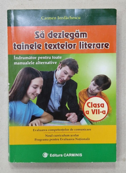 SA DEZLEGAM TAINELE TEXTELOR LITERARE , CLASA A VII -A de CARMEN IORDACHESCU , ANII '2000