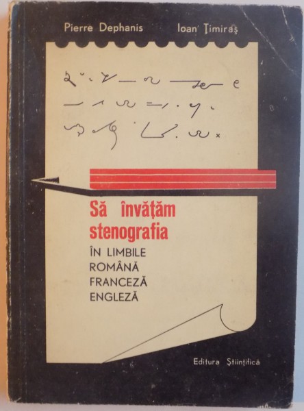 SA INVATAM STENOGRAFIA IN LIMBILE ROMANA, FRANCEZA, ENGLEZA de PIERRE DEPHANIS, IOAN TIMIRAS, 1966