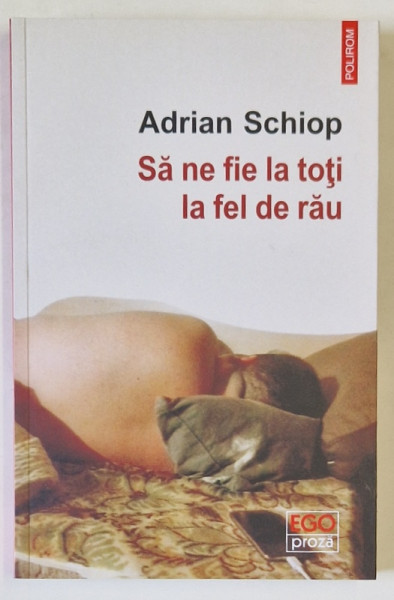 SA NE FIE LA TOTI LA FEL DE RAU de ADRIAN SCHIOP , roman , 2021