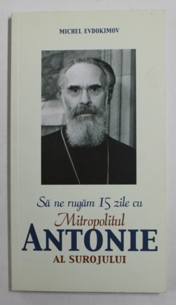 SA NE RUGAM 15 ZILE CU MITROPOLITUL ANTONIE AL SUROJULUI de MICHEL EVDOKIMOV , 2015