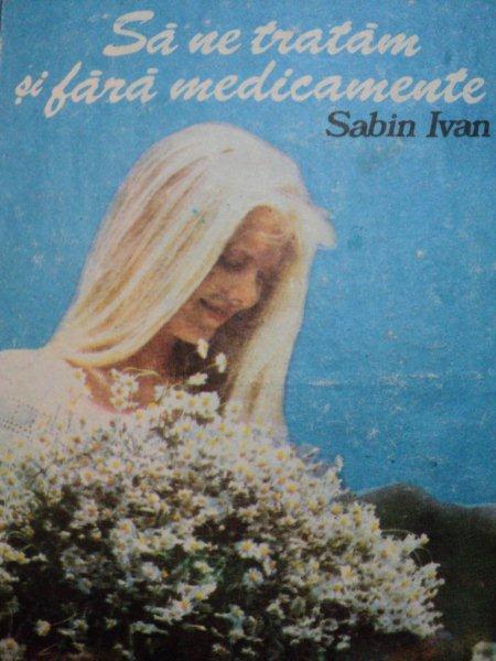 SA NE TRATAM SI FARA MEDICAMENTE-SABIN IVAN,BUC.1990