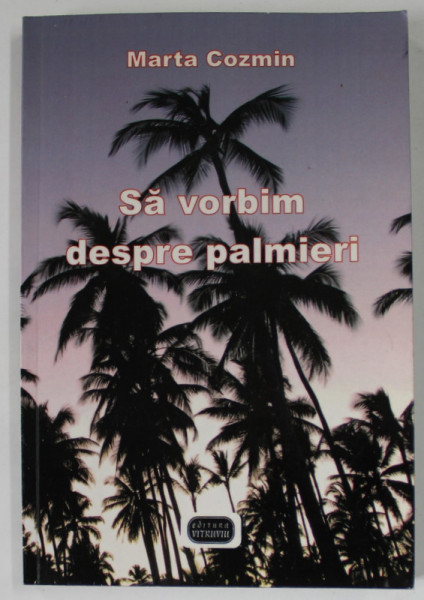 SA  VORBIM DESPRE PALMIERI , roman de MARTA COZMIN , 2009