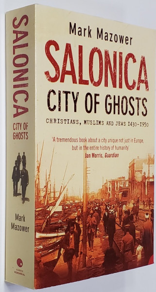 SALONICA , CITY OF GHOSTS - CHRISTIANS , MUSLIMS and JEWS 1430 - 1950 by MARK MAZOWER , 2005