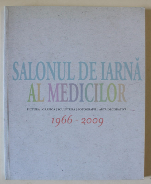 SALONUL DE IARNA AL MEDICILOR , PICTURA ....ARTA DECORATIVA , 1966 -2009 , CATALOG , APARUT 2009