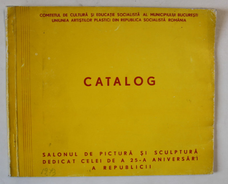 SALONUL DE PICTURA SI SCULPTURA DEDICAT CELEI DE A 25 - A ANIVERSARI A REPUBLICII , CATALOG , 1973