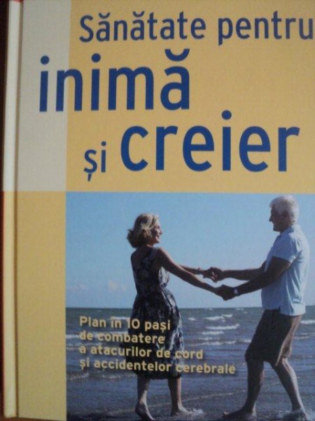 SANATATE PENTRU INIMA SI CREIER , PLAN IN 10 PASI DE COMBATERE A ATACURILOR DE CORD SI ACCIDENTELOR CEREBRALE