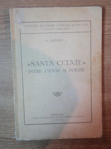 SANTA CETATE INTRE UTOPIE SI POEZIE de D. POPOVICI , Bucuresti 1935