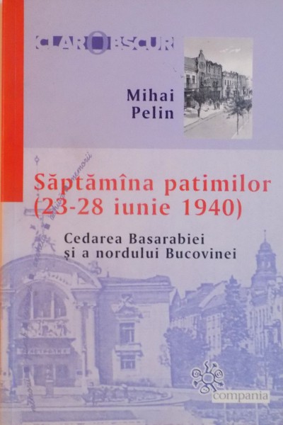 SAPTAMANA PATIMILOR [23-28 IUNIE 1940] CEDAREA BASARABIEI SI A NORDULUI BUCOVINEI de MIHAI PELIN 2008