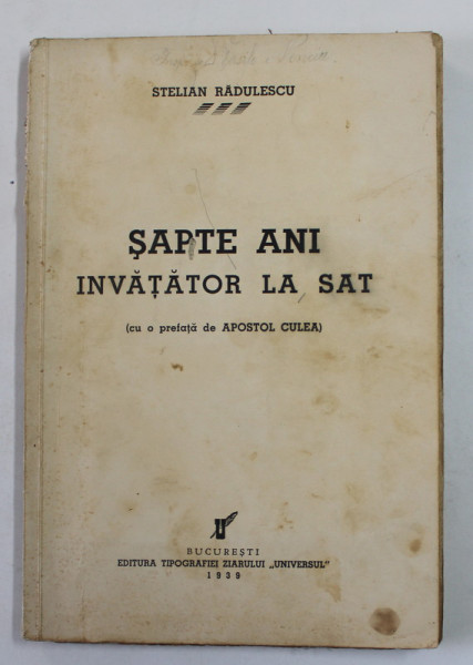 SAPTE ANI INVATATOR LA SAT de STELIAN RADULESCU , 1939 , PREZINTA PETE SI URME DE UZURA , DEDICATIE *