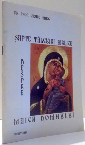 SAPTE TALCUIRI BIBLICE DESPRE MAICA DOMNULUI de PR. PROF. VASILE MIHOC , 1996