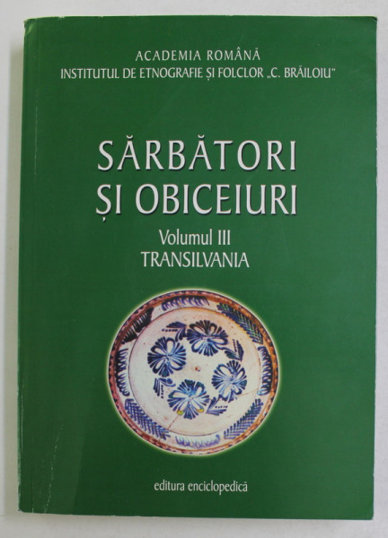 SARBATORI SI OBICEIURI - VOLUMUL III - TRANSILVANIIA , coordonator ION GHINOIU , 2003