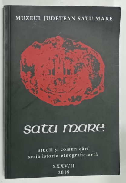 SATU MARE , STUDII SI COMUNICARI , SERIA ISTORIE - ETNOGRAFIE - ARTA , XXV / II , 2019