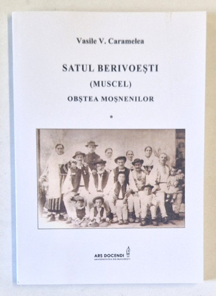 SATUL BERIVOESTI ( MUSCEL ) , OASTEA MOSNENILOR de VASILE V. CARAMELEA , 2015 *EDITIE ANASTATICA