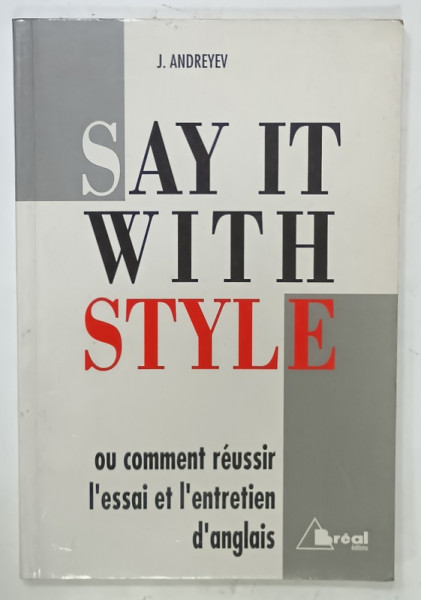 SAY IT WITH STYLE , OU COMMENT REUSSIR L'ESSAI ET L ' ENTRETIEN D 'ANGLAIS par J. ANDREYEV , 1992