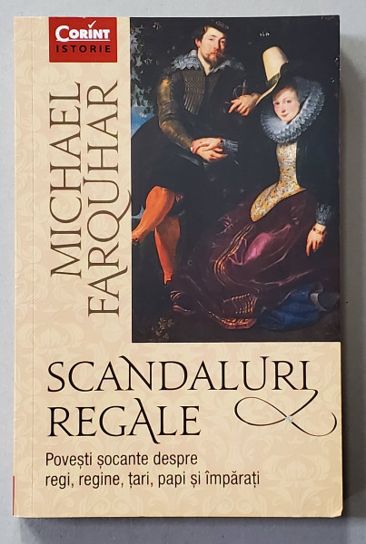 SCANDALURI REGALE,  POVESTI SOCANTE DESPRE REGI , REGINE , TARI , PAPI SI IMPARATI de MICHAEL FARQUHAR , 2019