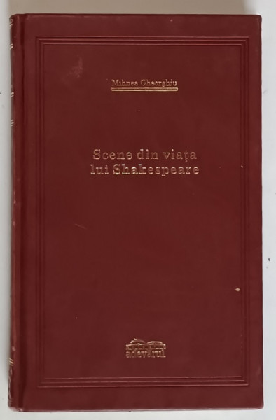 SCENE DIN VIATA LUI SHAKESPEARE de MIHNEA GHEORGHIU , 2009 *COLECTIA ADEVARUL , EDITIA DE LUX , MINIMA UZURA