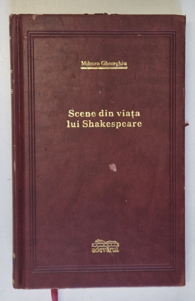 SCENE DIN VIATA LUI SHAKESPEARE de MIHNEA GHEORGHIU , 2009 , COLECTIA ADEVARUL , EDITIA DE LUX