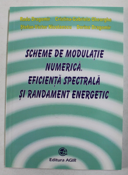 SCHEME DE MODULATIE NUMERICA . EFICIENTA SPECTRALA SI RANDAMENT ENERGETIC de RADU DRAGOMIR ....DORINA DRAGOMIR , 2017