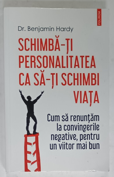 SCHIMBA - TI PERSONALITATEA CA SA- TI SCHIMBI VIATA de Dr. BENJAMIN  HARDY , 2021