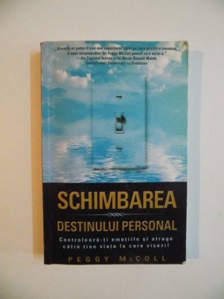 SCHIMBAREA DESTINULUI PERSONAL , CONTROLEAZA-TI EMOTIILE SI ATRAGE CATRE TINE VIATA LA CARE VISEZI de PEGGY MCCOLL , 2011