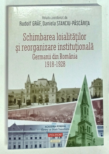 SCHIMBAREA  LOIALITATILOR SI REORGANIZARE INSTITUTIONALA , GERMANII DIN ROMANIA  , 1918 -1928 de RUDOLF  GRAF si DANIELA STANCU - PASCARITA , 2025