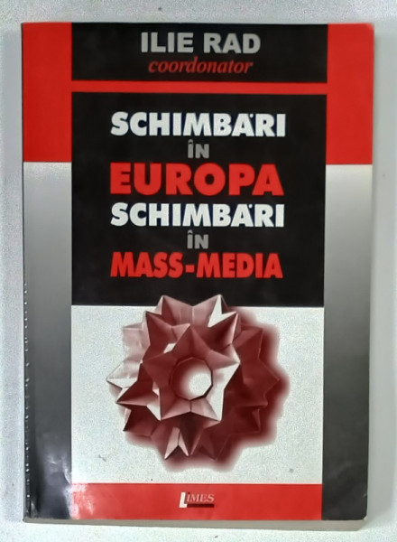 SCHIMBARI IN EUROPA , SCHIMBARI IN MASS- MEDIA , coordonator ILIE RAD , 2004 , SUBLINIATA  * , DEDICATIE *