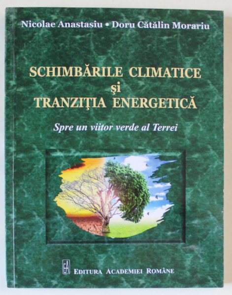 SCHIMBARILE CLIMATICE SI TRANZITIA ENERGETICA , SPRE UN VIITOR VERDE AL TERREI de NICOLAE ANASTASIU si DORU CATALIN MORARIU , 2021