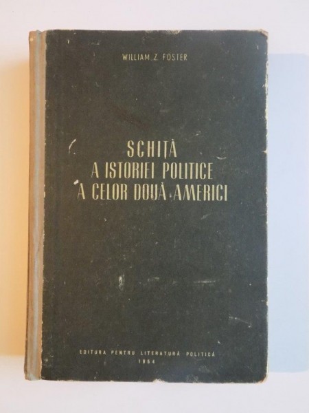 SCHITA A ISTORIEI POLITICE A CELOR DOUA AMERICI de WILLIAM Z. FOSTER, 1954