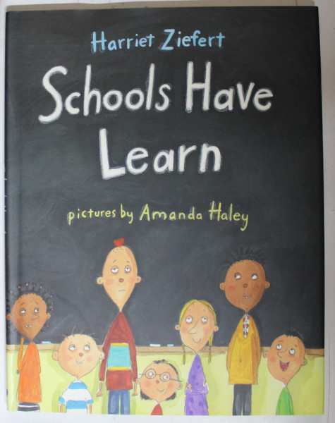 SCHOOLS HAVE LEARN by HARRIET ZIEFERT , pictures by AMANDA HALEY , 2004