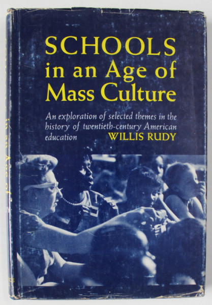 SCHOOLS IN AN AGE OF MASS CULTURE ..by WILLIS RUDY , 1965