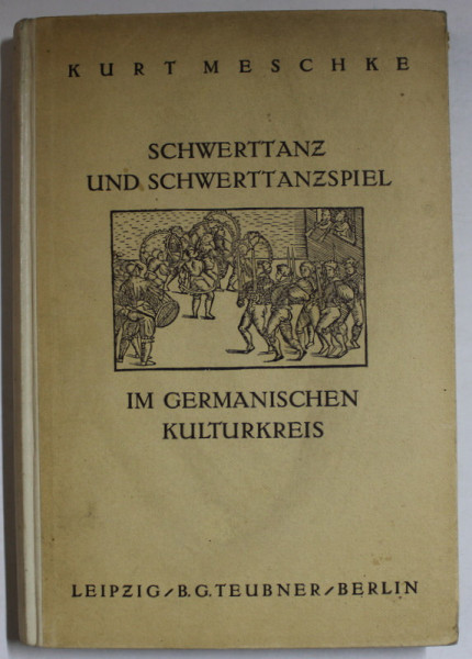 SCHWERTTANZ UND SCHWERTTANZSPIEL IN GERMANISCHEN KULTURKREIS ( DANSUL CU ARME SI JOCURI CU ARME IN AREALUL CULTURAL GERMAN ) von KURT MESCHKE , TEXT IN LIMBA GERMANA , 1931