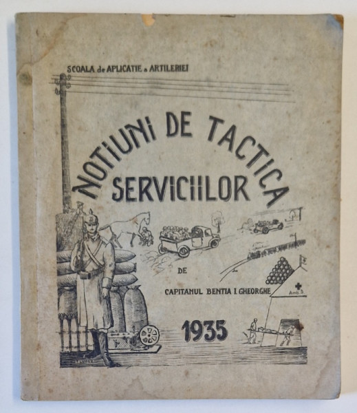 SCOALA DE APLICATIE A ARTILERIEI : NOTIUNI DE TACTICA SERVICIILOR de CPT. BENTIA I. GHEORGHE , 1935