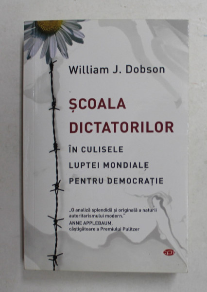 SCOALA DICTATORILOR - IN CULISELE LUPTEI MONDIALE PENTRU DEMOCRATIE de WILLIAM J. DOBSON , 2021