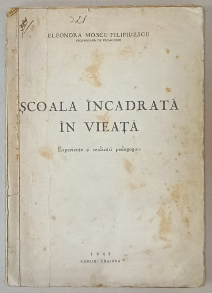 SCOALA INCADRATA IN VIEATA , EXPERIENTE SI REALIZARI PEDAGOGICE de ELEONORA  MOSCU - FILIPIDESCU , 1943