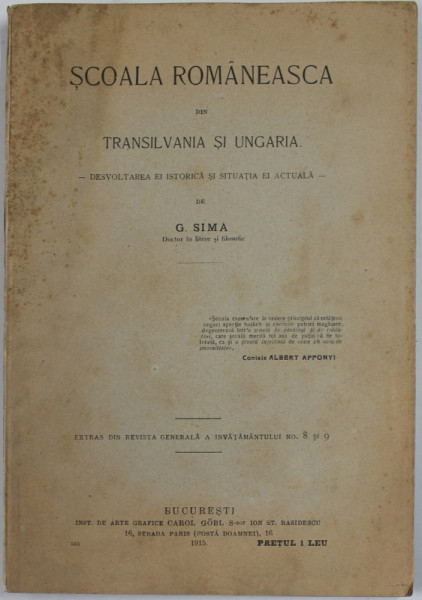 SCOALA ROMANEASCA DIN TRANSILVANIA SI UNGARIA - DEZVOLTAREA EI ISTORICA SI SITUATIA EI ACTUALA de G. SIMA , 1915 , COPERTA CU PETE SI URME DE UZURA