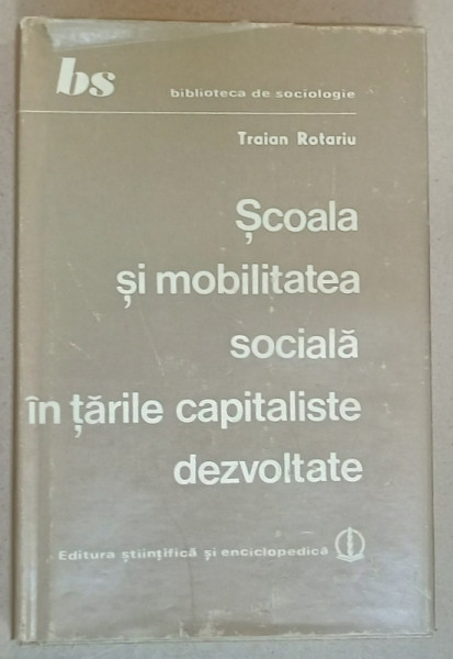 SCOALA SI MOBILITATEA SOCIALA IN TARILE CAPITALISTE DEZVOLTATE de TRAIAN ROTARIU , 1980