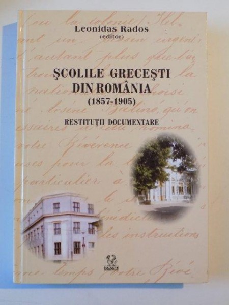 SCOLILE GRECESTI DIN ROMANIA (1857-1905) , RESTITUTII DOCUMENTARE de LEONIDAS RADOS (EDITOR), 2006