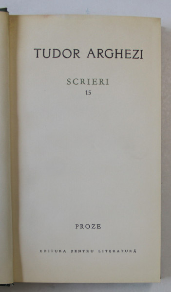 SCRIERI de TUDOR ARGHEZI , VOLUMUL 15 - PROZE , 1967