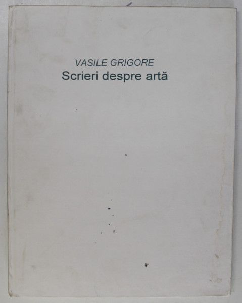 SCRIERI DESPRE ARTA de VASILE GRIGORE, 2000 * MICI DEFECTE