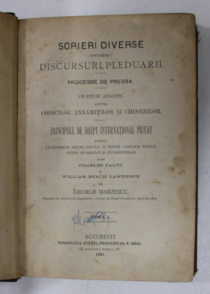 SCRIERI DIVERSE CONTINEND  - DISCURSURI , PLEDUARII - PROCESSE DE PRESSA - UN STUDIU ANALITIC ASUPARA CODICILOR ANNAMITILOR SI CHINEZILOR - PRINCIPIILE DE DREPT INTERNATIONAL PRIVAT de GEORGE MARZESCU , TOMUL I , 1881