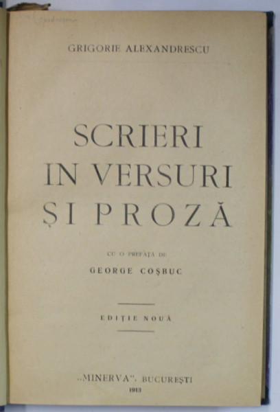 SCRIERI IN VERSURI SI PROZA , EDITIE NOUA , cu o prefata de GEORGE COSBUC , de GRIGORE ALEXANDRESCU , 1913