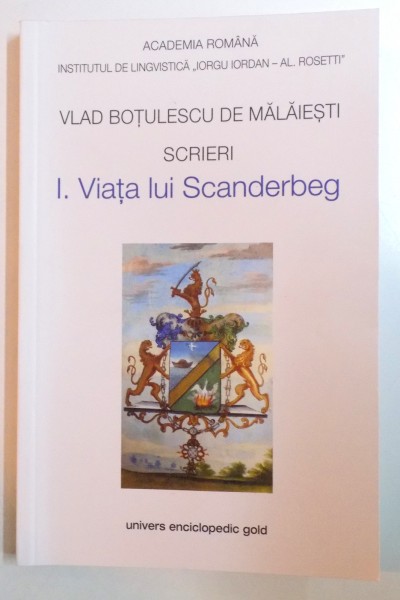 SCRIERI , VOL I : VIATA LUI SCANDERBEG de VLAD BOTULESCU DE MALAIESTI , 2013