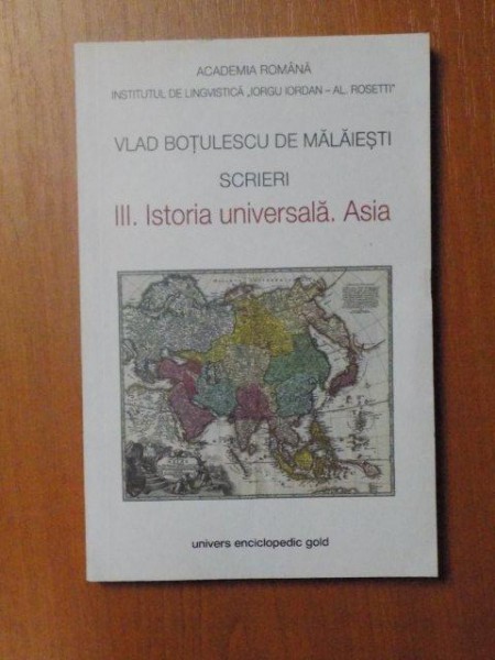 SCRIERI , VOL. III ISTORIA UNIVERSALA , ASIA de VLAD BOTULESCU  DE MALAIESTI  , Bucuresti 2013