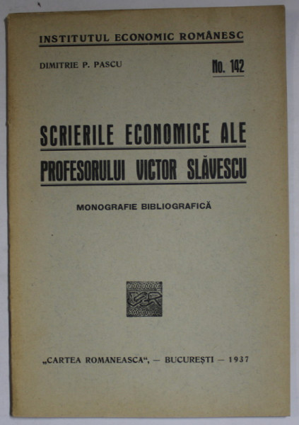 SCRIERILE ECONOMICE ALE PROFESORULUI VICTOR SLAVESCU , MONOGRAFIE BIBLIOGRAFICA de DIMITRIE P. PASCU , 1937