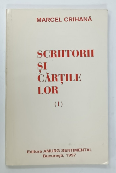 SCRIITORII SI CARTILE LOR ( 1 ) de MARCEL CRIHANA  , 1997