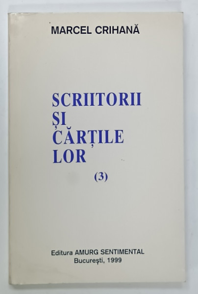 SCRIITORII SI CARTILE LOR ( 3 ) de MARCEL CRIHANA  , 1999