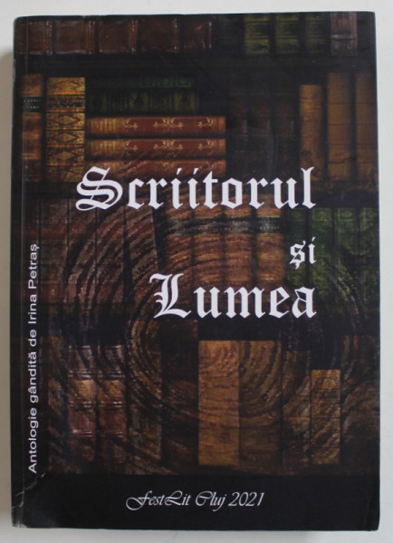 SCRIITORUL SI LUMEA , antologie gandita de IRINA PETRAS , 2021 , PREZINTA PETE SI URME DE INDOIRE