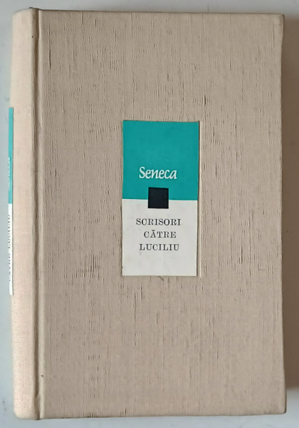 SCRISORI CATRE LUCILIU de L. ANNAEUS SENECA , 1967 * EDITIE CARTONATA